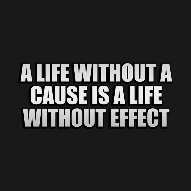 A life without a cause is a life without effect by Geometric Designs