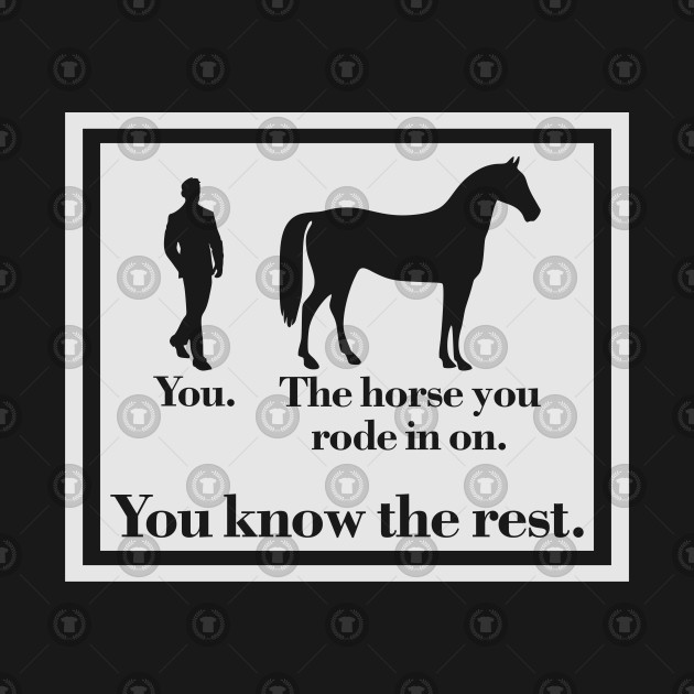 You And The Horse You Rode In On Horse TShirt TeePublic