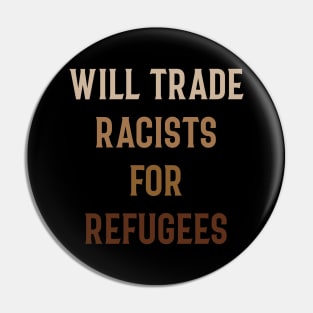 WILL TRADE RACISTS FOR REFUGEES T SHIRT Pin