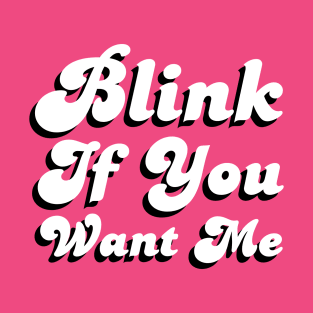 Blink If You Want Me T-Shirt