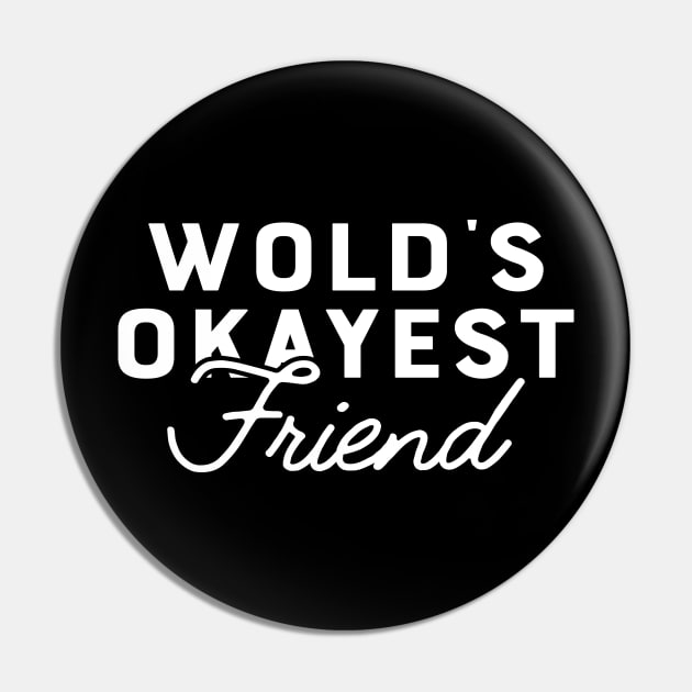 Friend - World's okayest friend Pin by KC Happy Shop