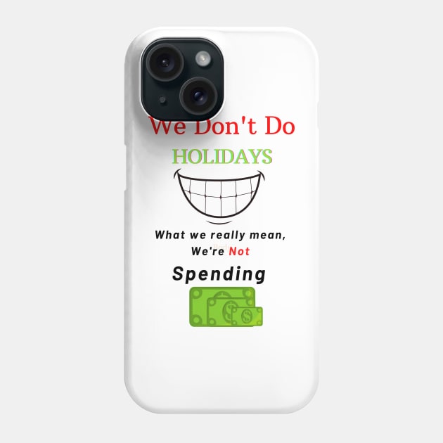 We Don't Do Holidays Phone Case by Say What You Mean Gifts