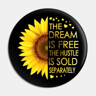 The Dream Is Free The Hustle Is Sold Separately Sunflower Pin