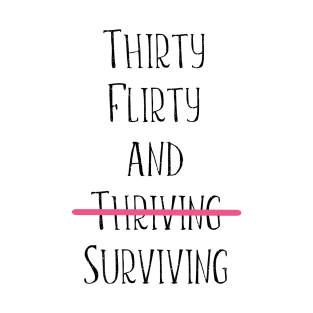 Thirty flirty and surviving T-Shirt