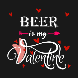 Beer Is My Valentine - Valentines Day Food Lover T-Shirt