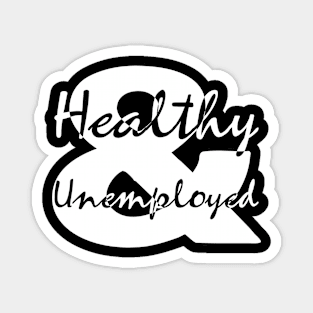 Healthy and Unemployed Magnet