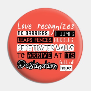 Love Quotes - Love recognizes no baririers it jumps hurdles leaps fences penetrates walls to arrive at its destination full of hope Pin