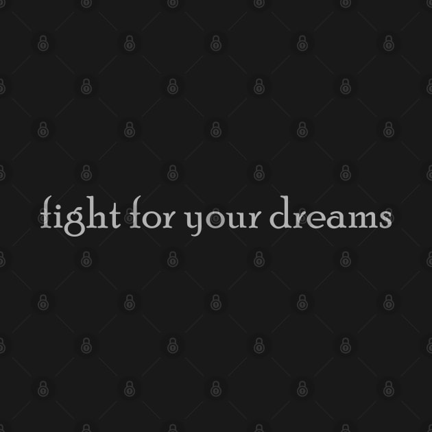 Fight For Your Dreams In Grey Font by dodododi