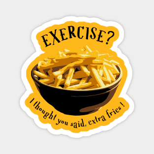 Exercise? I thought you said, extra fries! Magnet