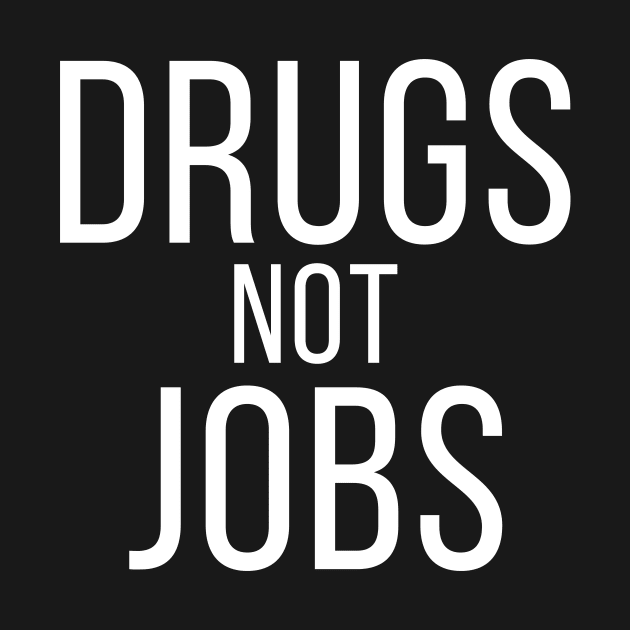 Drugs Not Jobs by n23tees