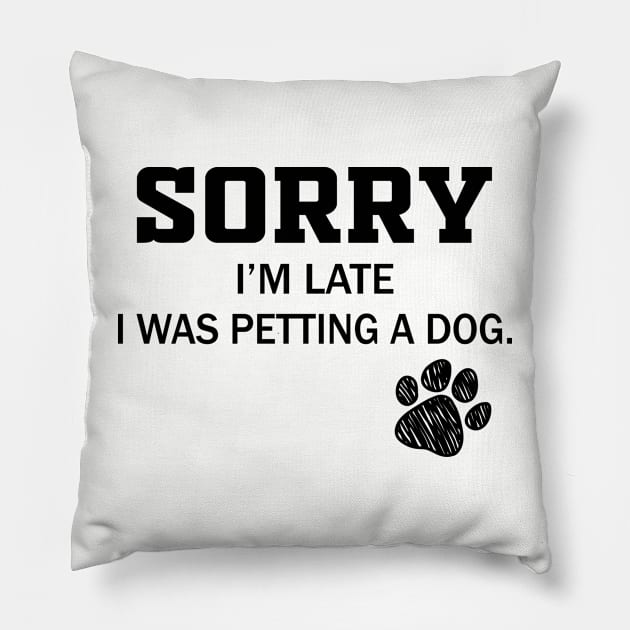 Sorry I'm Late - Sorry I'm Late I Was Petting A Dog Pillow by frankjoe