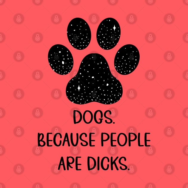 Dogs because people suck, Dogs Owners, Love Dogs Funny Gift by UranusArts