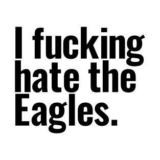 I fucking hate the Eagles T-Shirt