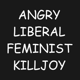 Angry Liberal Feminist Killjoy T-Shirt