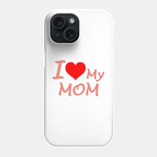 I Love My Mom Phone Case