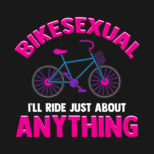 Bikesexual I'll Ride Just About Anything Biking by theperfectpresents