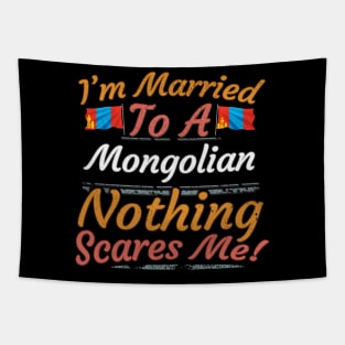 I'm Married To A Mongolian Nothing Scares Me - Gift for Mongolian From Mongolia Asia,Eastern Asia, Tapestry