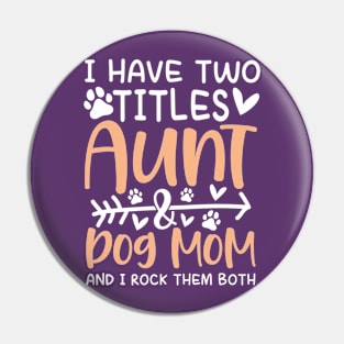 I Have Two Titles Aunt and Dog Mom Pin