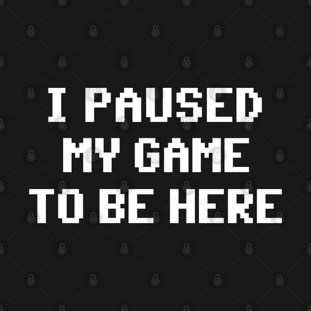 I Paused My Game To Be Here by allysontx