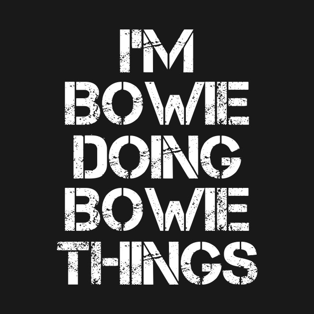 Disover Bowie Name T Shirt - Bowie Doing Bowie Things - Bowie - T-Shirt