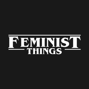 Feminist Things T-Shirt