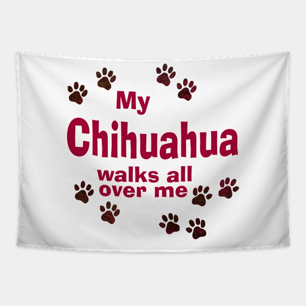 My Chihuahua Walks All Over Me Tapestry by Naves