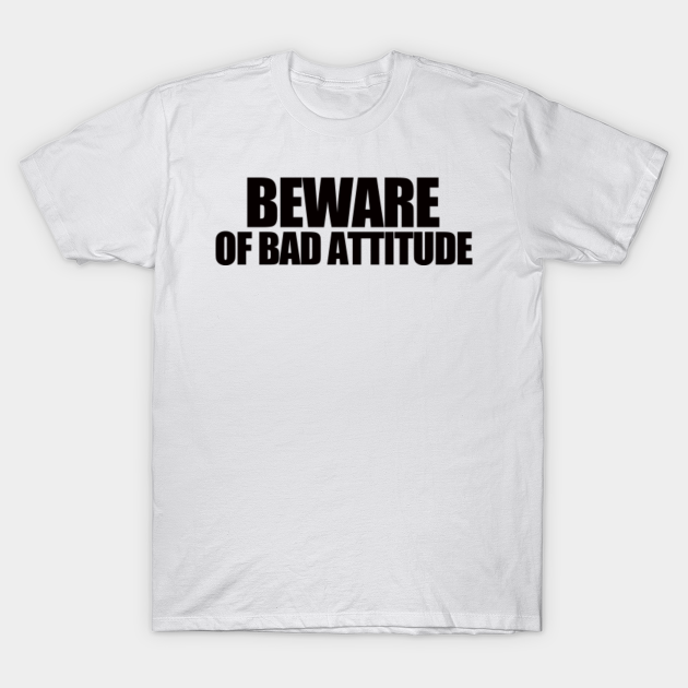 Discover BEWARE OF BAD ATTITUDE - Attitude - T-Shirt