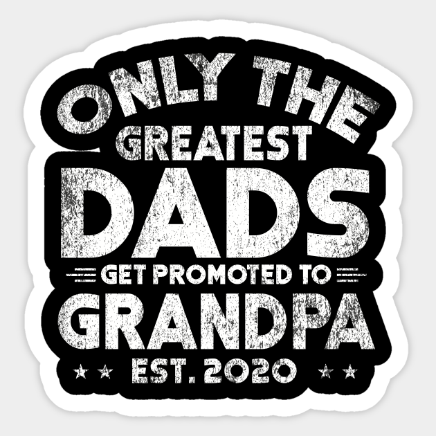 Download Only The Greatest Dads Get Promoted To Grandad Est 2020 Father S Day Gift Dad Promoted To Grandpa 2020 Gift Sticker Teepublic
