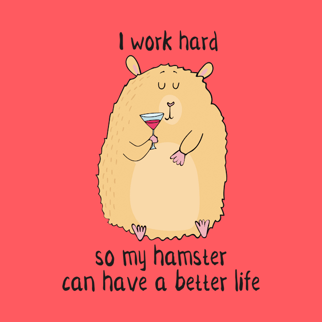 I Work Hard So My Hamster Can Have a Better Life- Funny Hamster Gift by Dreamy Panda Designs