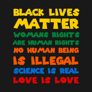 Black Lives Matter Womans Right's are Humans Rights Science is Real Love is Love No Human Being is Illegal T-Shirt