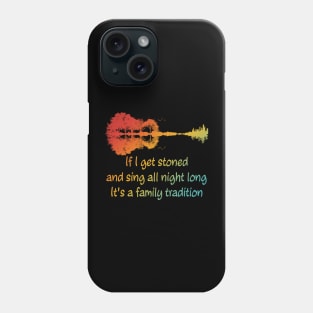 If I Get Stoned And Sing All Night Long It's A Family Tradition Apparel Phone Case