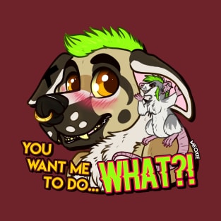 You want me to do... WHAT?! T-Shirt