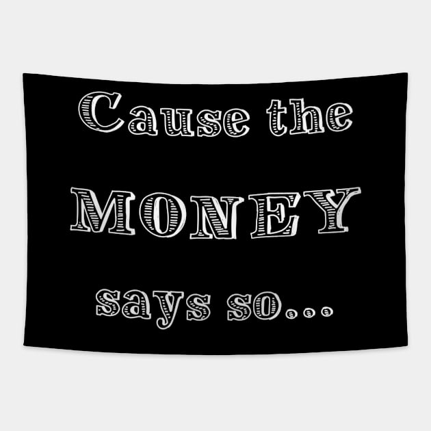 CAUSE THE MONEY SAYS SO Tapestry by thelostwinchester