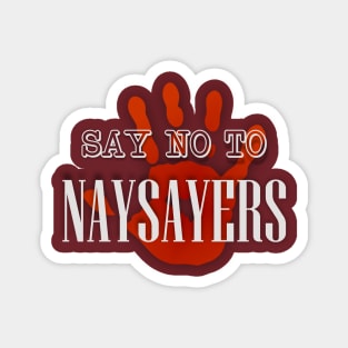 Say NO to Naysayers Magnet