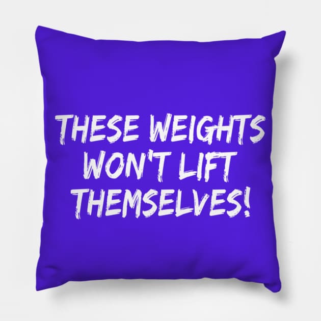 These Weights Won't Lift Themselves gym motivation shirt Pillow by DesignsbyZazz