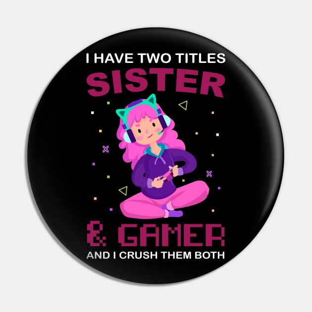 I Have Two Titles Sister And Gamer Funny Gaming for girls Pin by SPIRITY