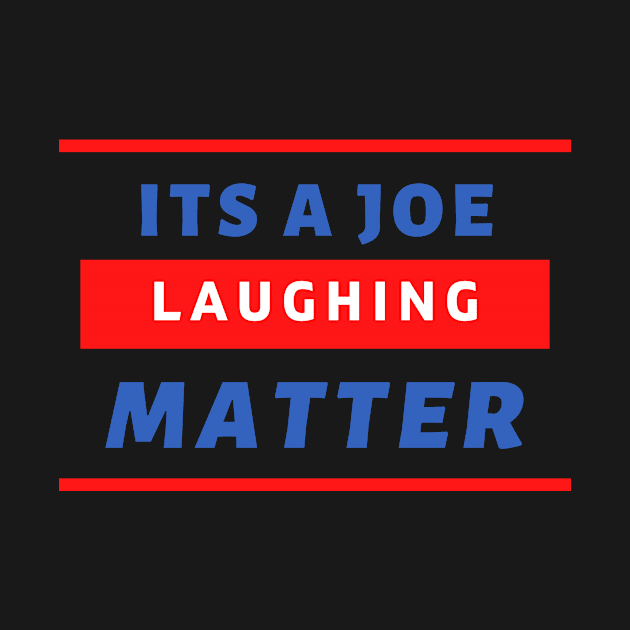 Its A Joe Laughing Matter by Dont Fret Clothing