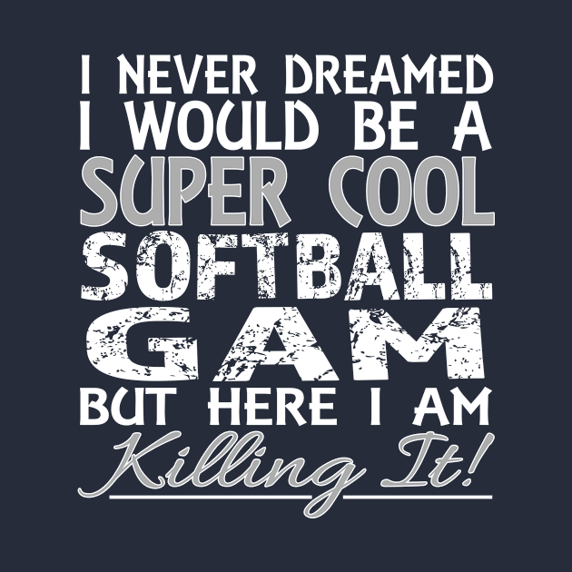 I Never Dreamed Would be Cool Softball Gam But Here I Am graphic by nikkidawn74