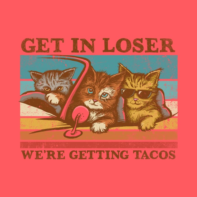 Get in Loser- We're Getting Tacos by kg07_shirts