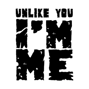 Unlike You - I'm Me I T-Shirt