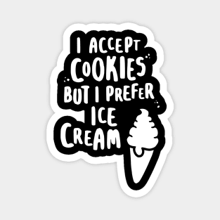 I Accept Cookies But I Prefer Ice Cream - W Magnet