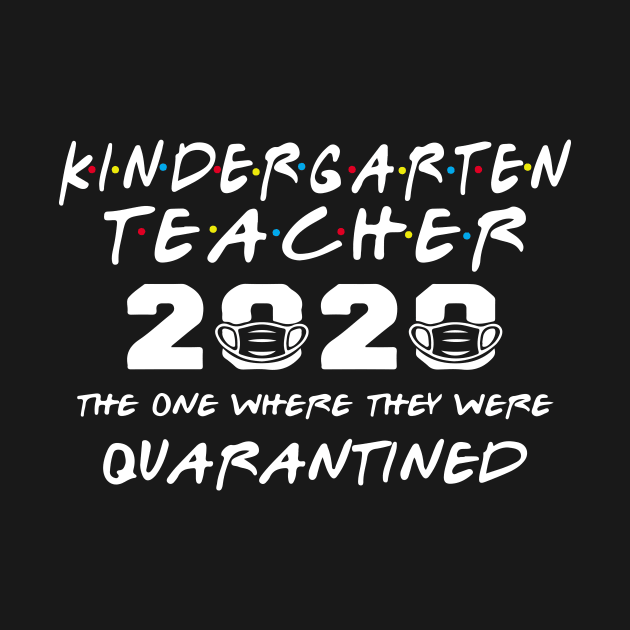 Kindergarten Teacher 2020 The One Where They Were Quarantined Funny Class of 2020 - Friends Teachers Shirt - Teacher Shirts by johnii1422