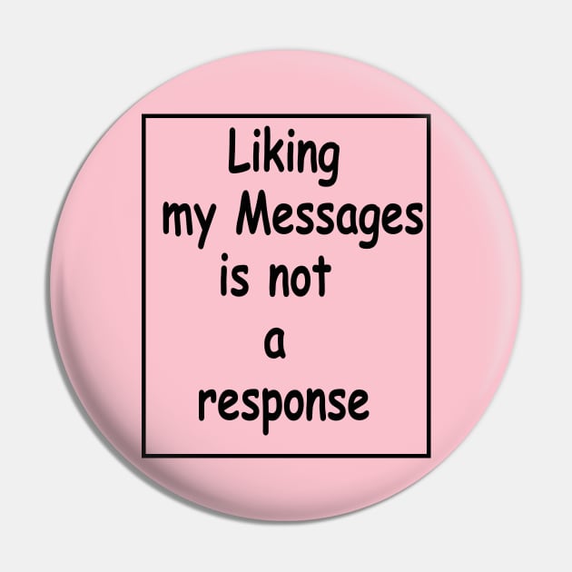 liking my message is not a response Pin by Fancy store