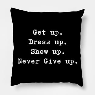 Motivational Quote - Get up. Dress up. Show up. Never Give up. Pillow