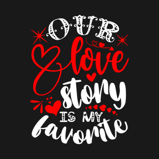 Our love story is my favorite T-Shirt