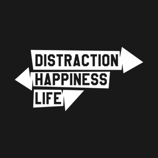 Distraction, happiness, life T-Shirt