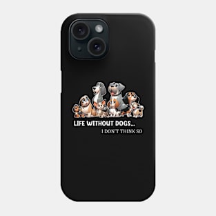 Life Without Dogs I Dont Think So Funny Dog Phone Case