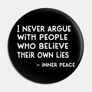 I Never Argue with People Who Believe their own Lies - Inner Peace Pin