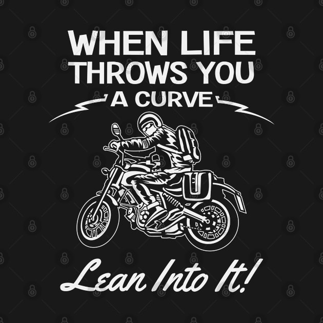 Motorbiker - When Life Throws You A Curve Lean Into It by Kudostees