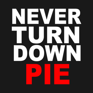 Never Turn Down Pie T-Shirt